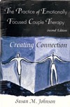 The Practice Of Emotionally Focused Couple Therapy: Creating Connection